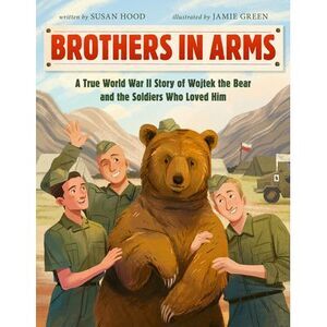 Brothers in Arms: A True World War II Story of Wojtek the Bear and the Soldiers